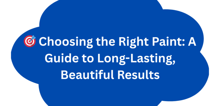 🎯 Choosing the Right Paint: A Guide to Long-Lasting, Beautiful Results